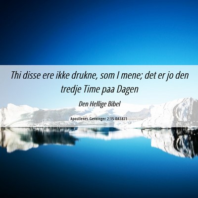Picture 06 - Apostlenes Gerninger 2:15 DA1871 - Thi disse ere ikke drukne, som I mene; det er jo - Bible Verse Picture