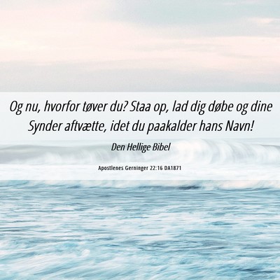 Picture 06 - Apostlenes Gerninger 22:16 DA1871 - Og nu, hvorfor tøver du? Staa op, lad dig døbe - Bible Verse Picture