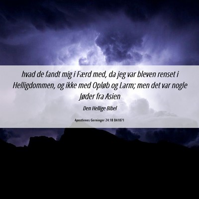 Picture 06 - Apostlenes Gerninger 24:18 DA1871 - hvad de fandt mig i Færd med, da jeg var bleven - Bible Verse Picture