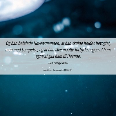 Picture 06 - Apostlenes Gerninger 24:23 DA1871 - Og han befalede Høvedsmanden, at han skulde - Bible Verse Picture