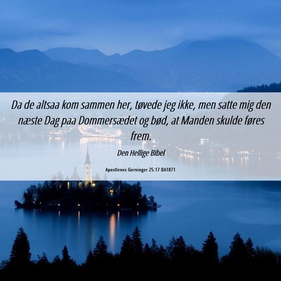 Picture 06 - Apostlenes Gerninger 25:17 DA1871 - Da de altsaa kom sammen her, tøvede jeg ikke, - Bible Verse Picture