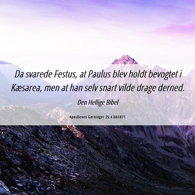 Picture 06 - Apostlenes Gerninger 25:4 DA1871 - Da svarede Festus, at Paulus blev holdt bevogtet - Bible Verse Picture