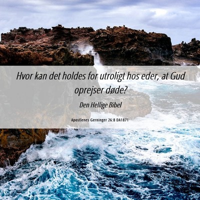 Picture 06 - Apostlenes Gerninger 26:8 DA1871 - Hvor kan det holdes for utroligt hos eder, at Gud - Bible Verse Picture