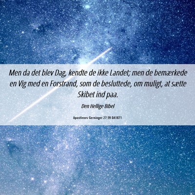 Picture 06 - Apostlenes Gerninger 27:39 DA1871 - Men da det blev Dag, kendte de ikke Landet; men - Bible Verse Picture