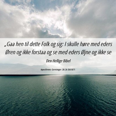 Picture 06 - Apostlenes Gerninger 28:26 DA1871 - „Gaa hen til dette Folk og sig: I skulle høre - Bible Verse Picture