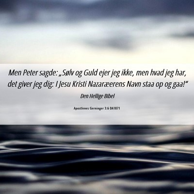Picture 06 - Apostlenes Gerninger 3:6 DA1871 - Men Peter sagde: „Sølv og Guld ejer jeg ikke, - Bible Verse Picture
