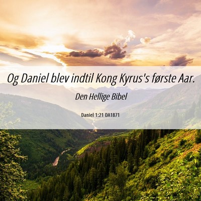 Picture 06 - Daniel 1:21 DA1871 - Og Daniel blev indtil Kong Kyrus's første - Bible Verse Picture