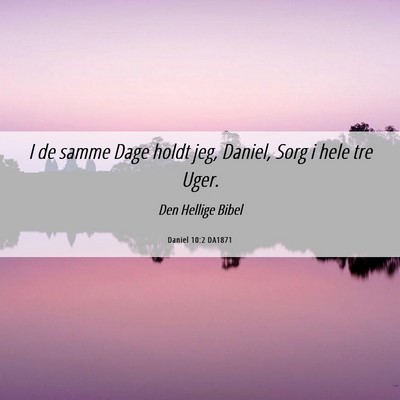Picture 06 - Daniel 10:2 DA1871 - I de samme Dage holdt jeg, Daniel, Sorg i hele - Bible Verse Picture