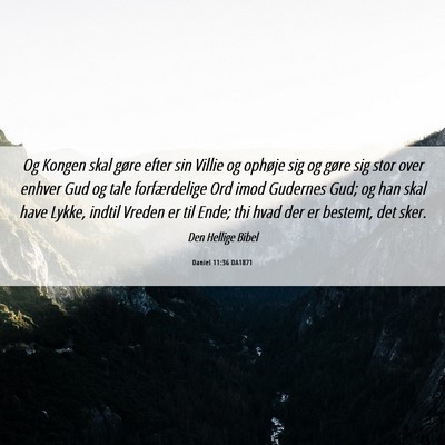 Picture 06 - Daniel 11:36 DA1871 - Og Kongen skal gøre efter sin Villie og ophøje - Bible Verse Picture