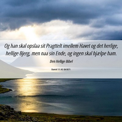 Picture 06 - Daniel 11:45 DA1871 - Og han skal opslaa sit Pragttelt imellem Havet og - Bible Verse Picture