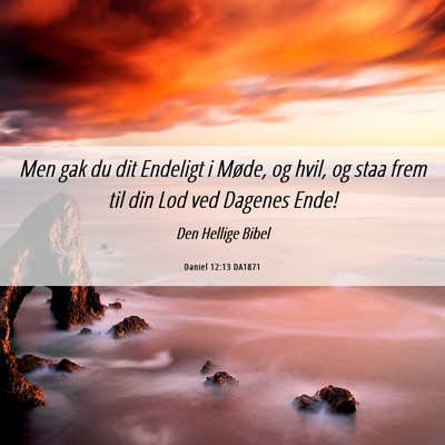 Picture 06 - Daniel 12:13 DA1871 - Men gak du dit Endeligt i Møde, og hvil, og staa - Bible Verse Picture