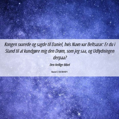 Picture 06 - Daniel 2:26 DA1871 - Kongen svarede og sagde til Daniel, hvis Navn var - Bible Verse Picture