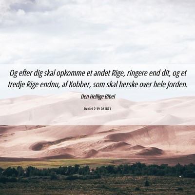 Picture 06 - Daniel 2:39 DA1871 - Og efter dig skal opkomme et andet Rige, ringere - Bible Verse Picture