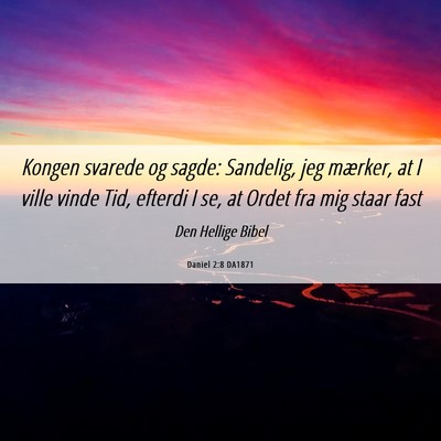 Picture 06 - Daniel 2:8 DA1871 - Kongen svarede og sagde: Sandelig, jeg mærker, - Bible Verse Picture