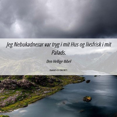 Picture 06 - Daniel 4:4 DA1871 - Jeg Nebukadnezar var tryg i mit Hus og livsfrisk - Bible Verse Picture