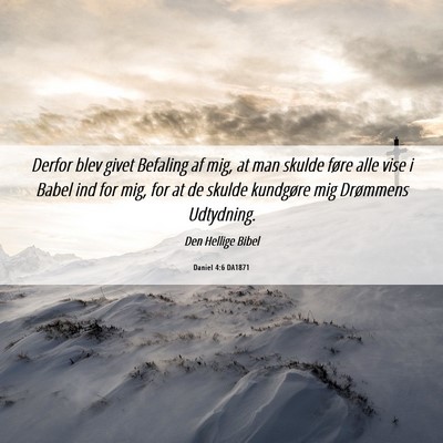 Picture 06 - Daniel 4:6 DA1871 - Derfor blev givet Befaling af mig, at man skulde - Bible Verse Picture