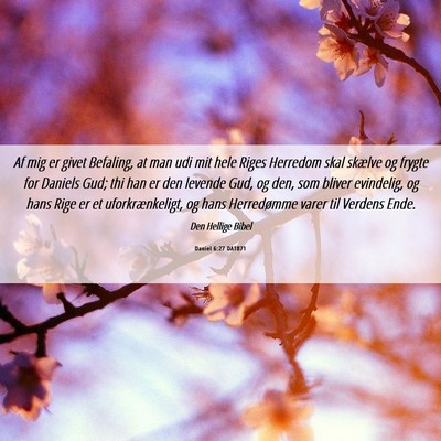 Picture 06 - Daniel 6:27 DA1871 - Af mig er givet Befaling, at man udi mit hele - Bible Verse Picture