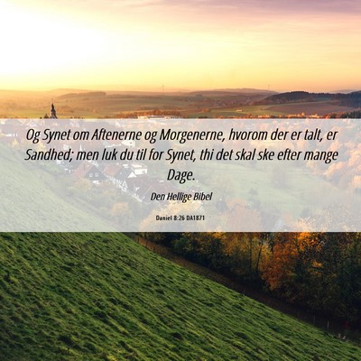 Picture 06 - Daniel 8:26 DA1871 - Og Synet om Aftenerne og Morgenerne, hvorom der - Bible Verse Picture