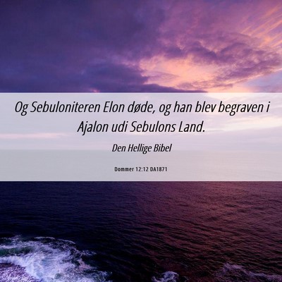 Picture 06 - Dommer 12:12 DA1871 - Og Sebuloniteren Elon døde, og han blev begraven - Bible Verse Picture