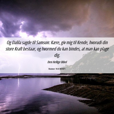 Picture 06 - Dommer 16:6 DA1871 - Og Dalila sagde til Samson: Kære, giv mig til - Bible Verse Picture