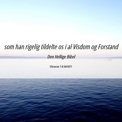 Picture 06 - Efeserne 1:8 DA1871 - som han rigelig tildelte os i al Visdom og - Bible Verse Picture
