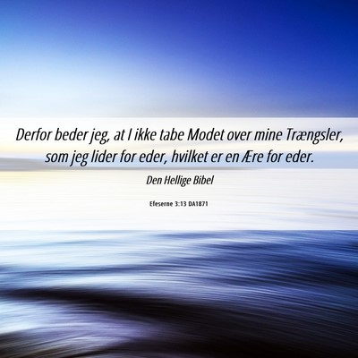Picture 06 - Efeserne 3:13 DA1871 - Derfor beder jeg, at I ikke tabe Modet over mine - Bible Verse Picture