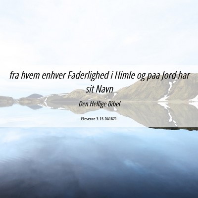 Picture 06 - Efeserne 3:15 DA1871 - fra hvem enhver Faderlighed i Himle og paa Jord - Bible Verse Picture