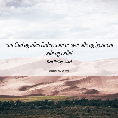 Picture 06 - Efeserne 4:6 DA1871 - een Gud og alles Fader, som er over alle og - Bible Verse Picture