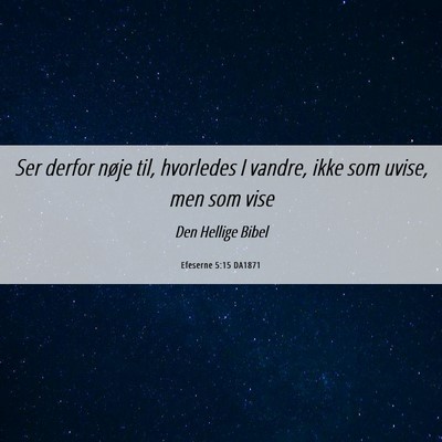 Picture 06 - Efeserne 5:15 DA1871 - Ser derfor nøje til, hvorledes I vandre, ikke - Bible Verse Picture