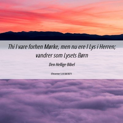 Picture 06 - Efeserne 5:8 DA1871 - Thi I vare forhen Mørke, men nu ere I Lys i - Bible Verse Picture