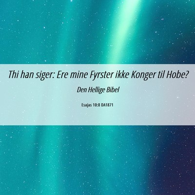 Picture 06 - Esajas 10:8 DA1871 - Thi han siger: Ere mine Fyrster ikke Konger til - Bible Verse Picture