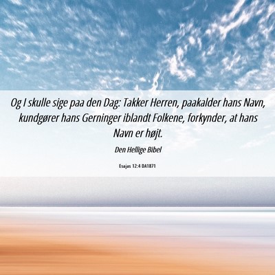 Picture 06 - Esajas 12:4 DA1871 - Og I skulle sige paa den Dag: Takker Herren, - Bible Verse Picture
