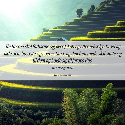Picture 06 - Esajas 14:1 DA1871 - Thi Herren skal forbarme sig over Jakob og atter - Bible Verse Picture