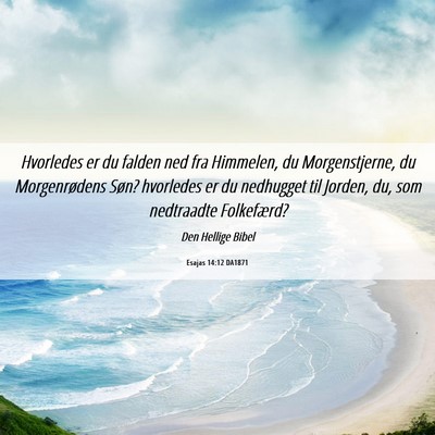 Picture 06 - Esajas 14:12 DA1871 - Hvorledes er du falden ned fra Himmelen, du - Bible Verse Picture