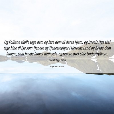 Picture 06 - Esajas 14:2 DA1871 - Og Folkene skulle tage dem og føre dem til deres - Bible Verse Picture