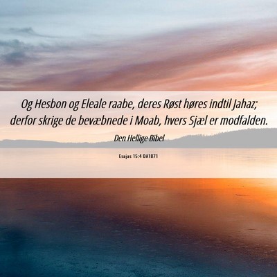 Picture 06 - Esajas 15:4 DA1871 - Og Hesbon og Eleale raabe, deres Røst høres - Bible Verse Picture