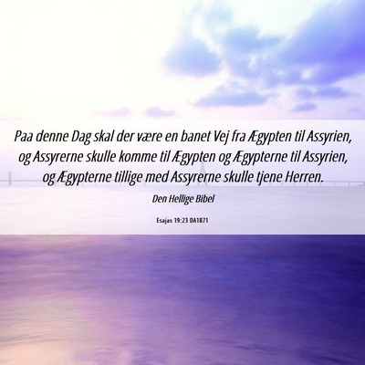 Picture 06 - Esajas 19:23 DA1871 - Paa denne Dag skal der være en banet Vej fra - Bible Verse Picture