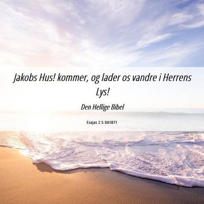 Picture 06 - Esajas 2:5 DA1871 - Jakobs Hus! kommer, og lader os vandre i Herrens - Bible Verse Picture