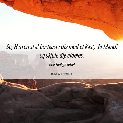 Picture 06 - Esajas 22:17 DA1871 - Se, Herren skal bortkaste dig med et Kast, du - Bible Verse Picture