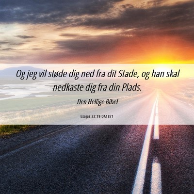 Picture 06 - Esajas 22:19 DA1871 - Og jeg vil støde dig ned fra dit Stade, og han - Bible Verse Picture