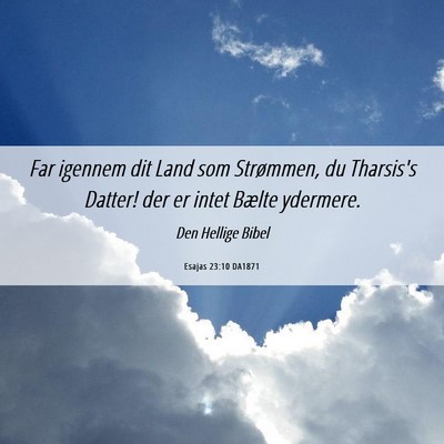 Picture 06 - Esajas 23:10 DA1871 - Far igennem dit Land som Strømmen, du Tharsis's - Bible Verse Picture