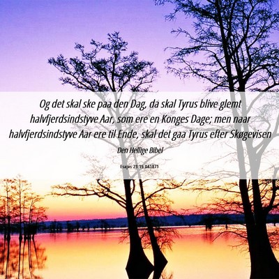 Picture 06 - Esajas 23:15 DA1871 - Og det skal ske paa den Dag, da skal Tyrus blive - Bible Verse Picture