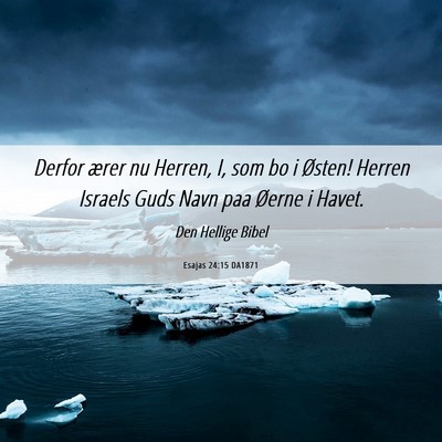 Picture 06 - Esajas 24:15 DA1871 - Derfor ærer nu Herren, I, som bo i Østen! - Bible Verse Picture