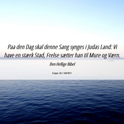 Picture 06 - Esajas 26:1 DA1871 - Paa den Dag skal denne Sang synges i Judas Land: - Bible Verse Picture