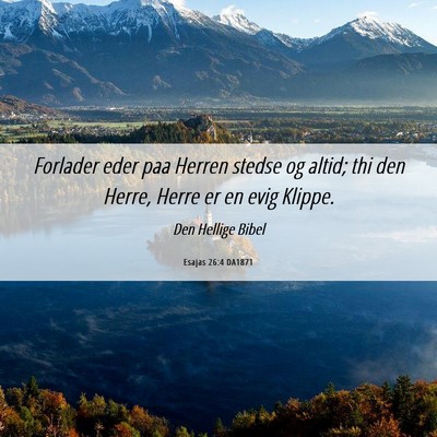 Picture 06 - Esajas 26:4 DA1871 - Forlader eder paa Herren stedse og altid; thi den - Bible Verse Picture
