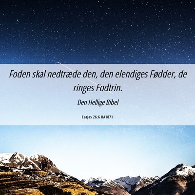 Picture 06 - Esajas 26:6 DA1871 - Foden skal nedtræde den, den elendiges Fødder, - Bible Verse Picture