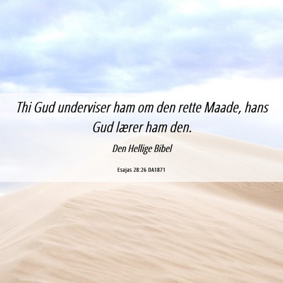 Picture 06 - Esajas 28:26 DA1871 - Thi Gud underviser ham om den rette Maade, hans - Bible Verse Picture