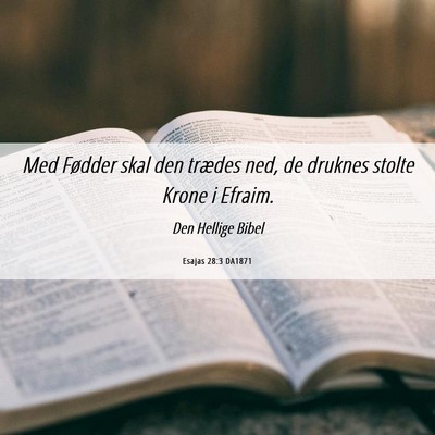 Picture 06 - Esajas 28:3 DA1871 - Med Fødder skal den trædes ned, de druknes - Bible Verse Picture