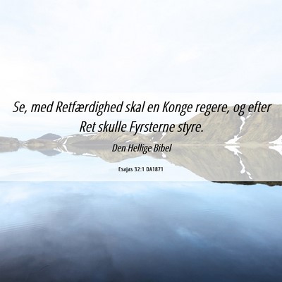 Picture 06 - Esajas 32:1 DA1871 - Se, med Retfærdighed skal en Konge regere, og - Bible Verse Picture