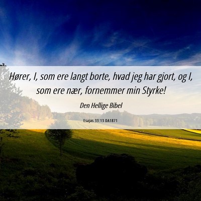 Picture 06 - Esajas 33:13 DA1871 - Hører, I, som ere langt borte, hvad jeg har - Bible Verse Picture